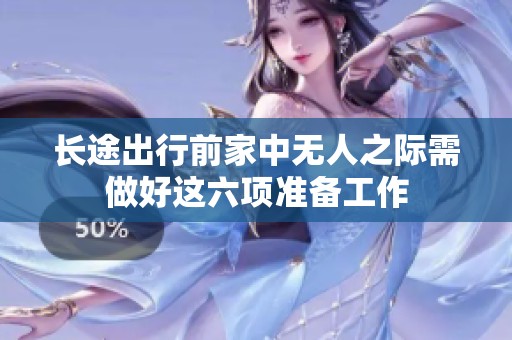 长途出行前家中无人之际需做好这六项准备工作