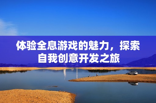 体验全息游戏的魅力，探索自我创意开发之旅