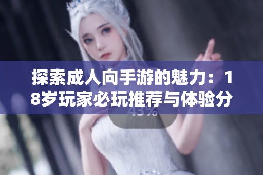 探索成人向手游的魅力：18岁玩家必玩推荐与体验分享
