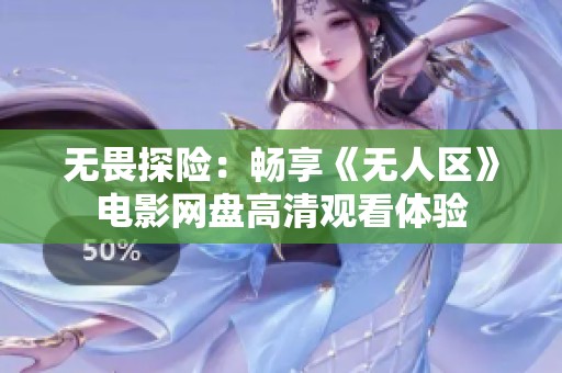 无畏探险：畅享《无人区》电影网盘高清观看体验