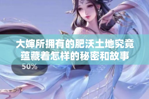 大婶所拥有的肥沃土地究竟蕴藏着怎样的秘密和故事