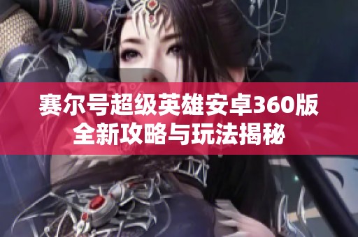 赛尔号超级英雄安卓360版全新攻略与玩法揭秘