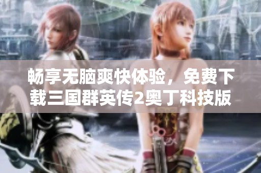 畅享无脑爽快体验，免费下载三国群英传2奥丁科技版