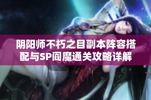 阴阳师不朽之目副本阵容搭配与SP阎魔通关攻略详解