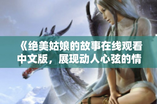 《绝美姑娘的故事在线观看中文版，展现动人心弦的情感》