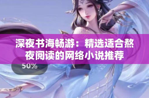 深夜书海畅游：精选适合熬夜阅读的网络小说推荐