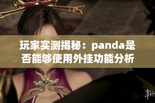 玩家实测揭秘：panda是否能够使用外挂功能分析