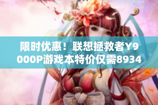 限时优惠！联想拯救者Y9000P游戏本特价仅需8934元