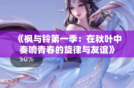 《枫与铃第一季：在秋叶中奏响青春的旋律与友谊》