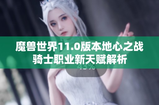 魔兽世界11.0版本地心之战骑士职业新天赋解析