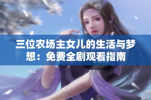 三位农场主女儿的生活与梦想：免费全剧观看指南