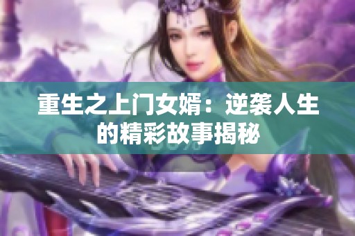 重生之上门女婿：逆袭人生的精彩故事揭秘