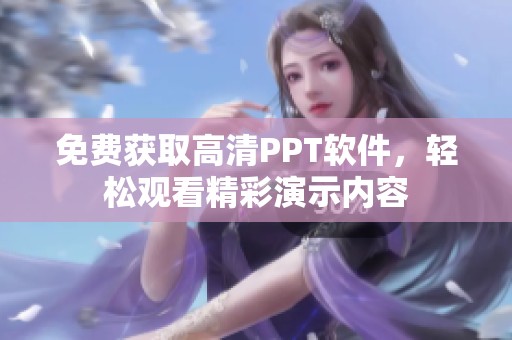 免费获取高清PPT软件，轻松观看精彩演示内容