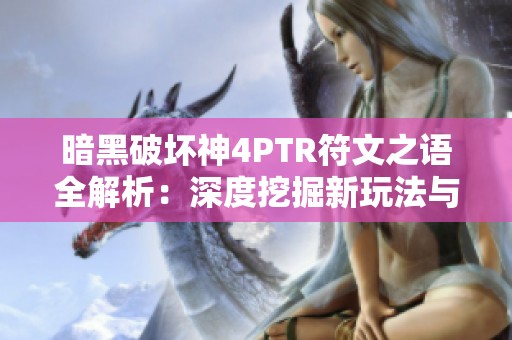 暗黑破坏神4PTR符文之语全解析：深度挖掘新玩法与特性