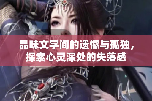 品味文字间的遗憾与孤独，探索心灵深处的失落感