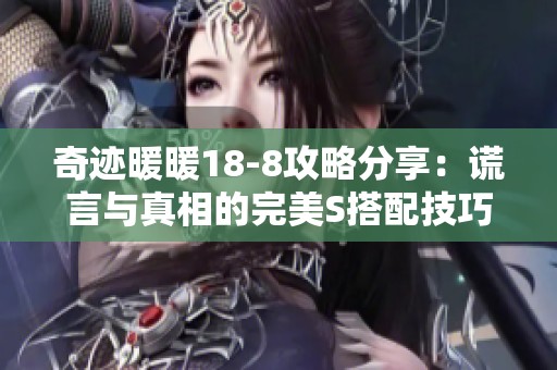奇迹暖暖18-8攻略分享：谎言与真相的完美S搭配技巧