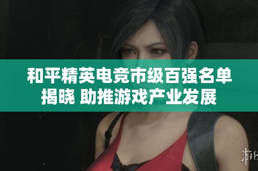和平精英电竞市级百强名单揭晓 助推游戏产业发展