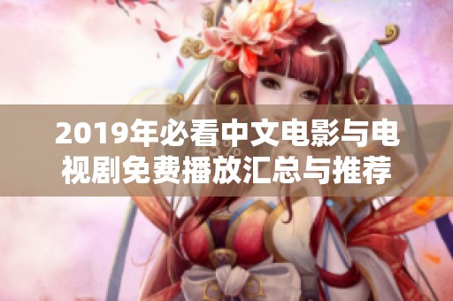 2019年必看中文电影与电视剧免费播放汇总与推荐