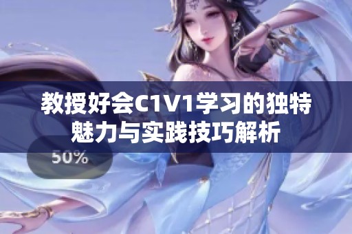 教授好会C1V1学习的独特魅力与实践技巧解析