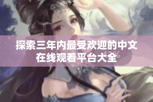 探索三年内最受欢迎的中文在线观看平台大全