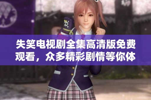 失笑电视剧全集高清版免费观看，众多精彩剧情等你体验