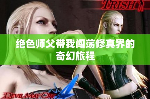 绝色师父带我闯荡修真界的奇幻旅程