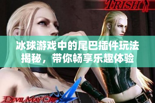 冰球游戏中的尾巴插件玩法揭秘，带你畅享乐趣体验