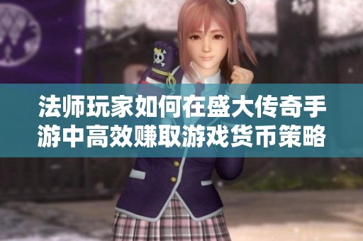 法师玩家如何在盛大传奇手游中高效赚取游戏货币策略分享