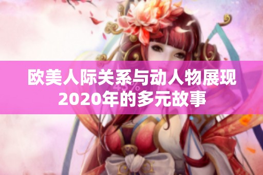 欧美人际关系与动人物展现2020年的多元故事