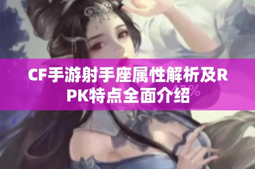 CF手游射手座属性解析及RPK特点全面介绍