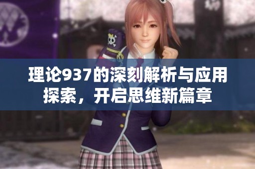 理论937的深刻解析与应用探索，开启思维新篇章