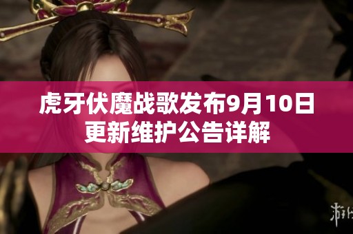 虎牙伏魔战歌发布9月10日更新维护公告详解