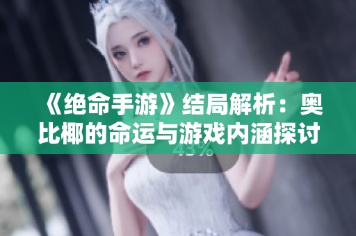 《绝命手游》结局解析：奥比椰的命运与游戏内涵探讨