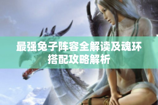 最强兔子阵容全解读及魂环搭配攻略解析