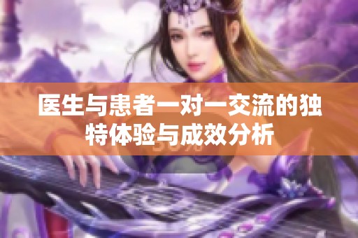 医生与患者一对一交流的独特体验与成效分析
