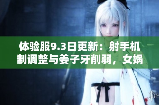 体验服9.3日更新：射手机制调整与姜子牙削弱，女娲迎来重塑
