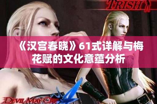 《汉宫春晓》61式详解与梅花赋的文化意蕴分析