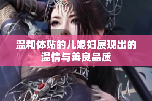 温和体贴的儿媳妇展现出的温情与善良品质