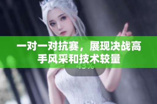 一对一对抗赛，展现决战高手风采和技术较量