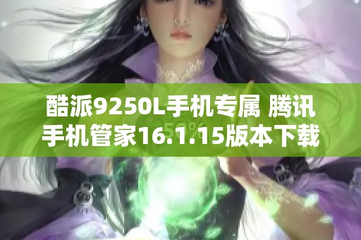 酷派9250L手机专属 腾讯手机管家16.1.15版本下载推荐