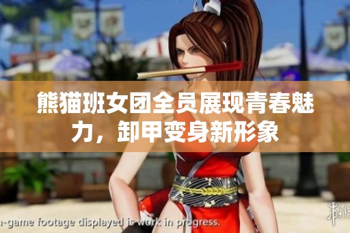 熊猫班女团全员展现青春魅力，卸甲变身新形象