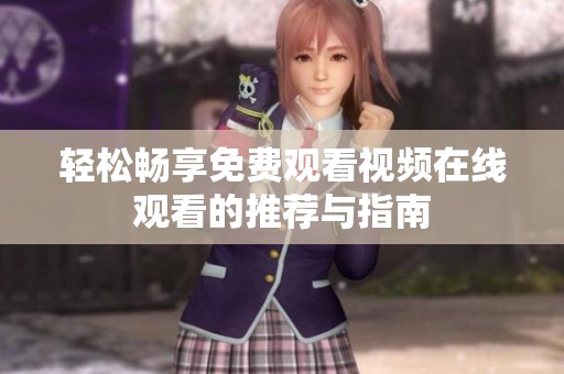 轻松畅享免费观看视频在线观看的推荐与指南