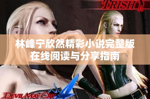 林峰宁欣然精彩小说完整版在线阅读与分享指南