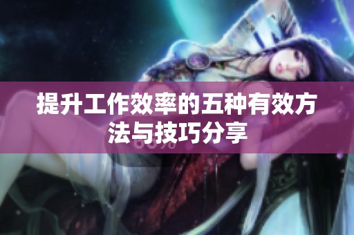 提升工作效率的五种有效方法与技巧分享
