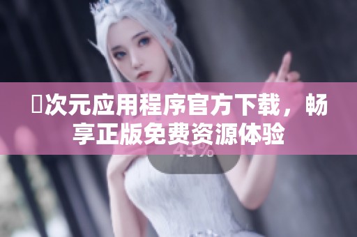 囧次元应用程序官方下载，畅享正版免费资源体验