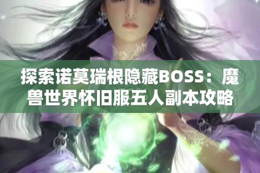 探索诺莫瑞根隐藏BOSS：魔兽世界怀旧服五人副本攻略解析