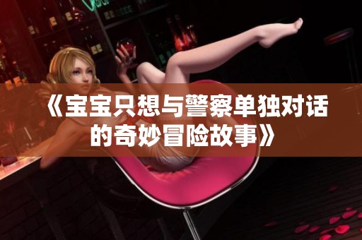 《宝宝只想与警察单独对话的奇妙冒险故事》