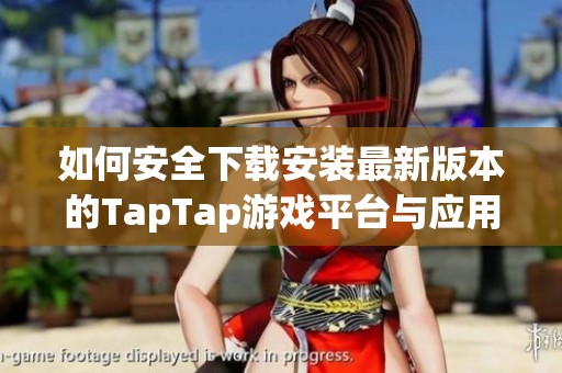 如何安全下载安装最新版本的TapTap游戏平台与应用？