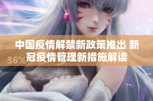 中国疫情解禁新政策推出 新冠疫情管理新措施解读