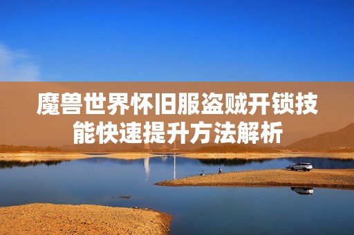 魔兽世界怀旧服盗贼开锁技能快速提升方法解析